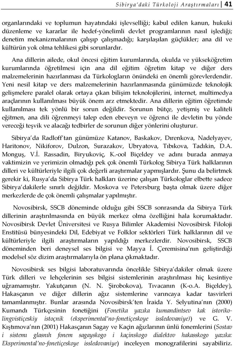 Ana dillerin ailede, okul öncesi eğitim kurumlarında, okulda ve yükseköğretim kurumlarında öğretilmesi için ana dil eğitim öğretim kitap ve diğer ders malzemelerinin hazırlanması da Türkologların