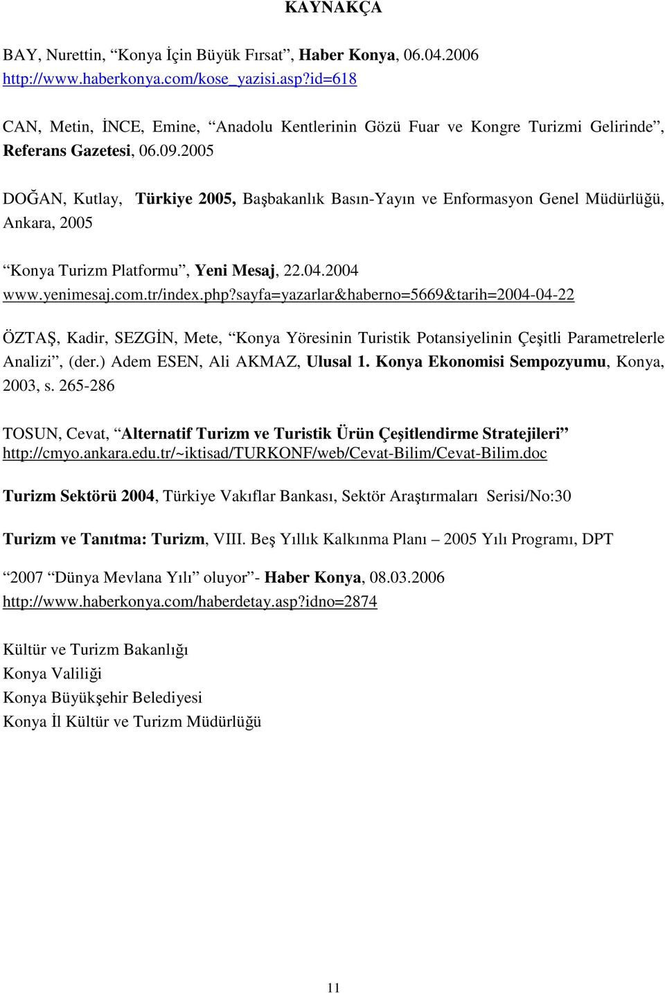 2005 DOĞAN, Kutlay, Türkiye 2005, Başbakanlık Basın-Yayın ve Enformasyon Genel Müdürlüğü, Ankara, 2005 Konya Turizm Platformu, Yeni Mesaj, 22.04.2004 www.yenimesaj.com.tr/index.php?