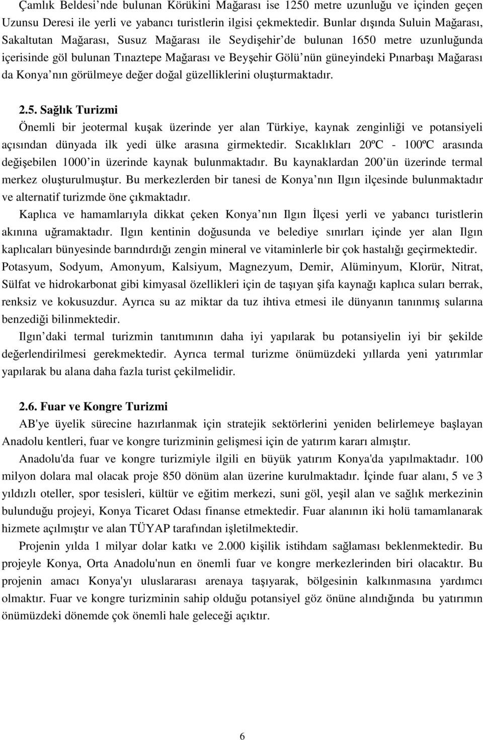 Pınarbaşı Mağarası da Konya nın görülmeye değer doğal güzelliklerini oluşturmaktadır. 2.5.