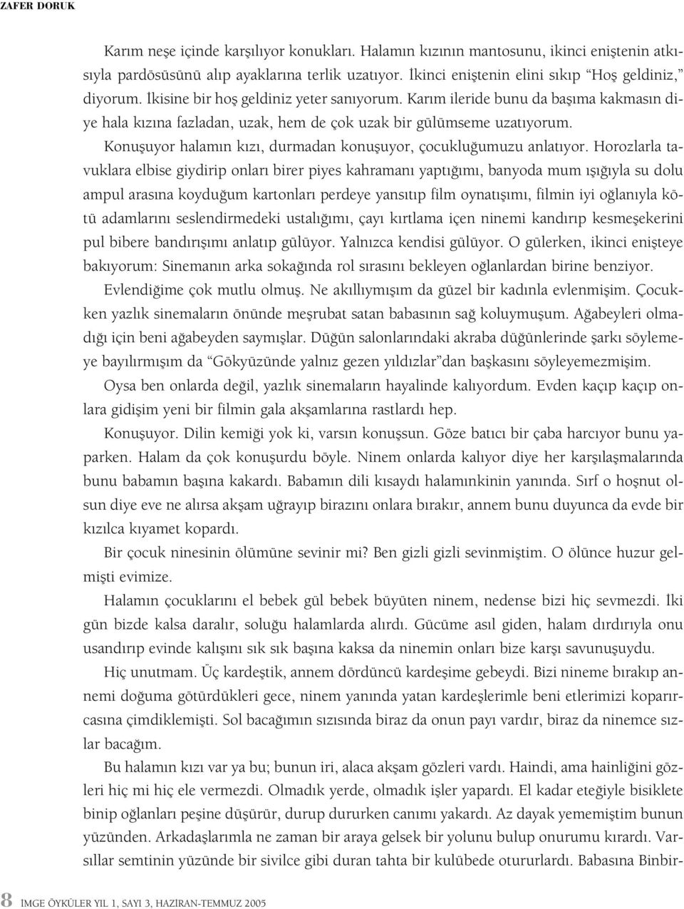 Karým ileride bunu da baþýma kakmasýn diye hala kýzýna fazladan, uzak, hem de çok uzak bir gülümseme uzatýyorum. Konuþuyor halamýn kýzý, durmadan konuþuyor, çocukluðumuzu anlatýyor.