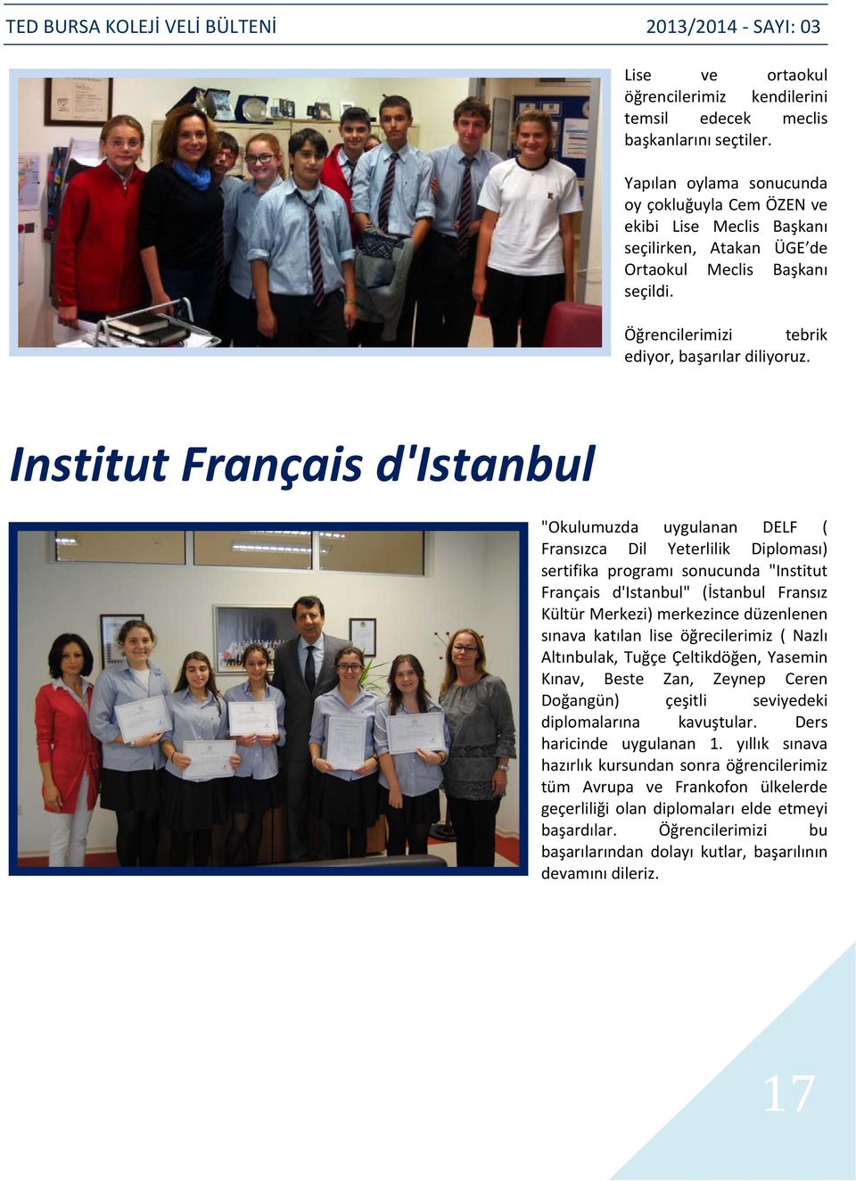 Institut Français d'istanbul "Okulumuzda uygulanan DELF ( Fransızca Dil Yeterlilik Diploması) sertifika programı sonucunda "Institut Français d'istanbul" (İstanbul Fransız Kültür Merkezi) merkezince