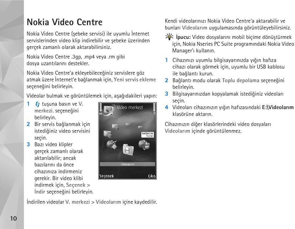 Videolar bulmak ve görüntülemek için, aþaðýdakileri yapýn: 1 tuþuna basýn ve V. merkezi. seçeneðini belirleyin. 2 Bir servis baðlanmak için istediðiniz video servisini seçin.