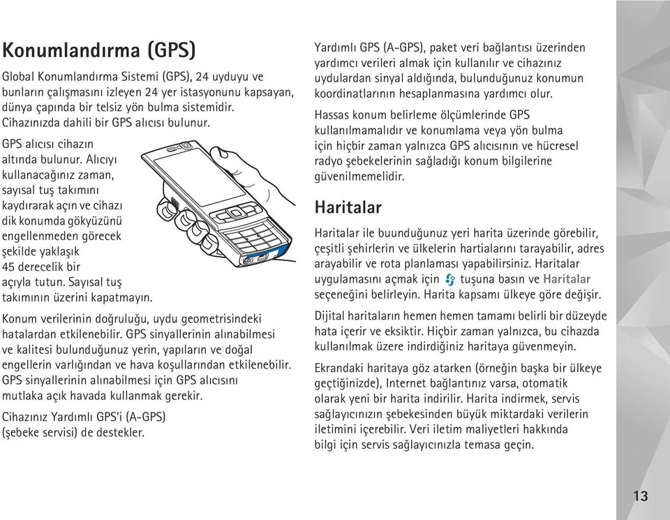 Alýcýyý kullanacaðýnýz zaman, sayýsal tuþ takýmýný kaydýrarak açýn ve cihazý dik konumda gökyüzünü engellenmeden görecek þekilde yaklaþýk 45 derecelik bir açýyla tutun.