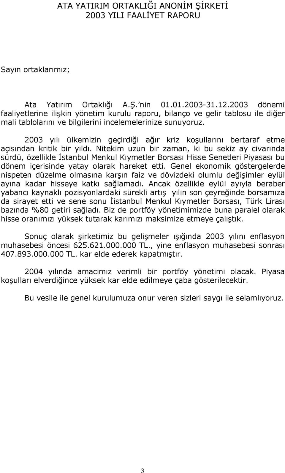 2003 yılı ülkemizin geçirdiği ağır kriz koşullarını bertaraf etme açısından kritik bir yıldı.