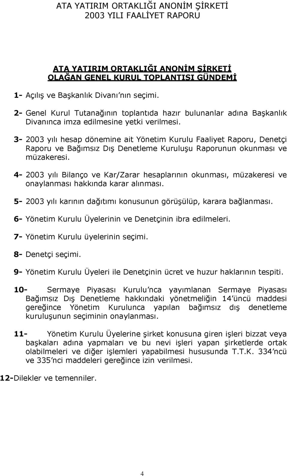 3-2003 yılı hesap dönemine ait Yönetim Kurulu Faaliyet Raporu, Denetçi Raporu ve Bağımsız Dış Denetleme Kuruluşu Raporunun okunması ve müzakeresi.