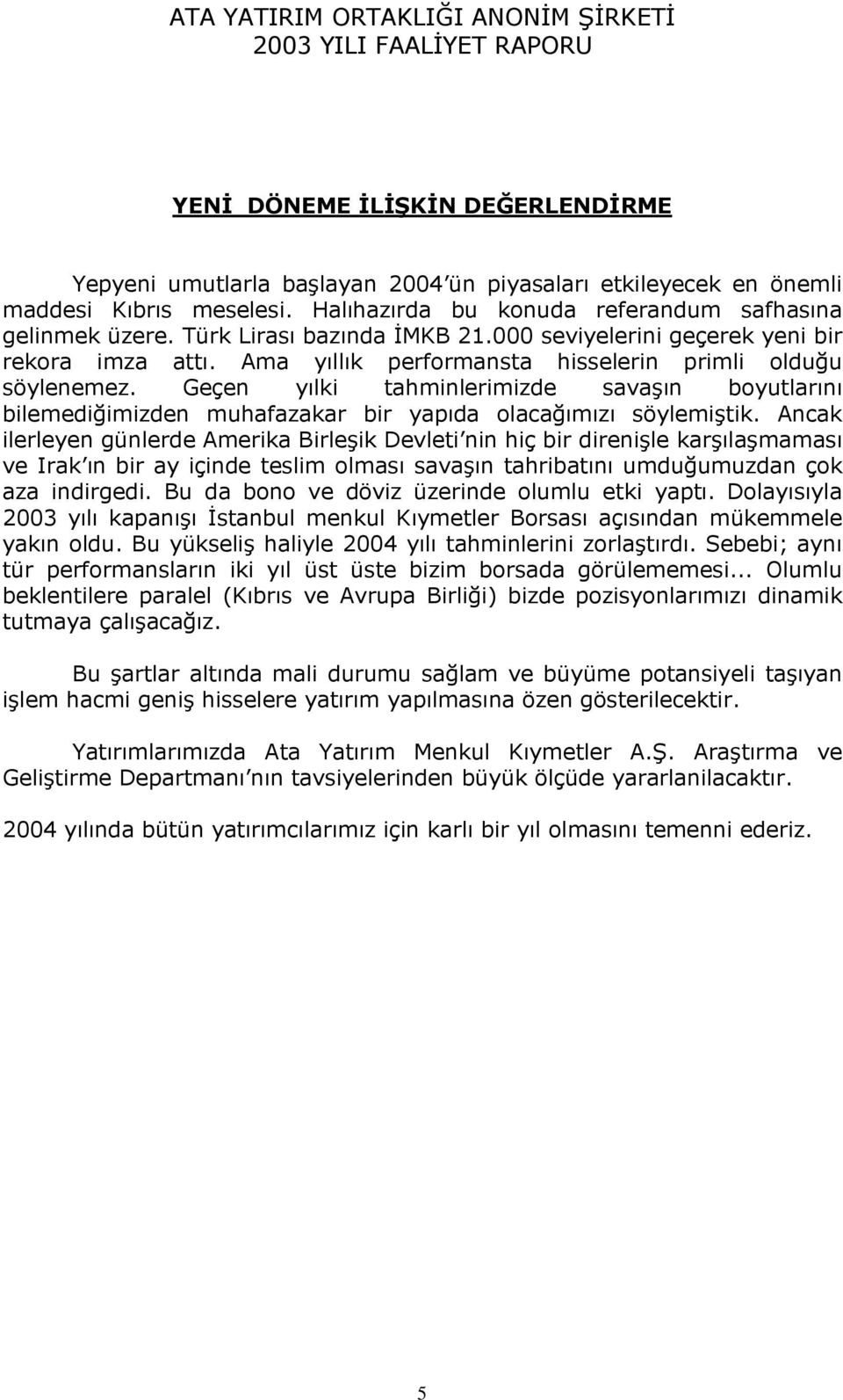 Geçen yılki tahminlerimizde savaşın boyutlarını bilemediğimizden muhafazakar bir yapıda olacağımızı söylemiştik.