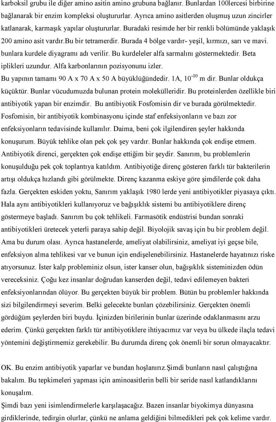 Burada 4 bölge vardır- yeşil, kırmızı, sarı ve mavi. bunlara kurdele diyagramı adı verilir. Bu kurdeleler alfa sarmalını göstermektedir. Beta iplikleri uzundur. Alfa karbonlarının pozisyonunu izler.