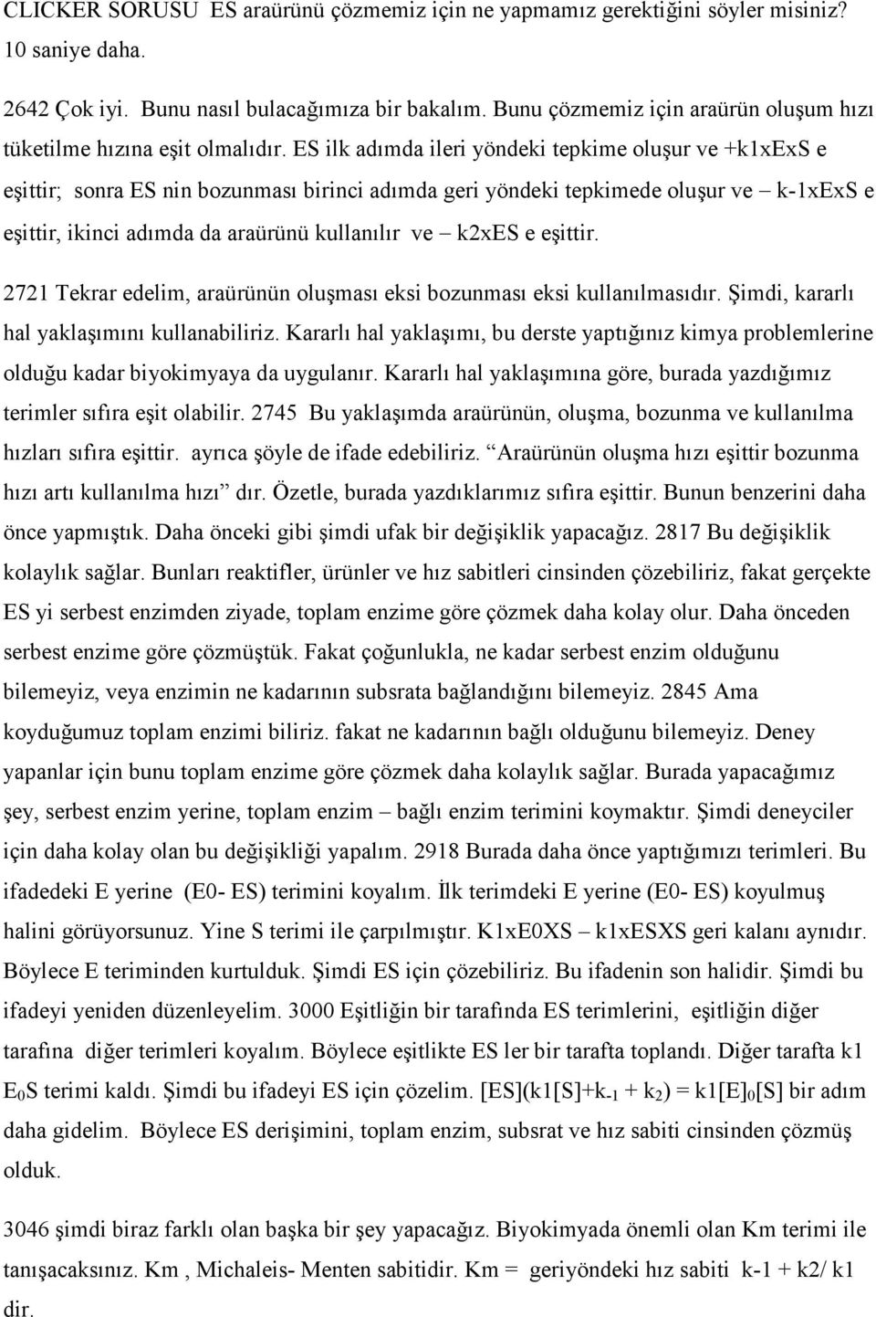 ES ilk adımda ileri yöndeki tepkime oluşur ve +k1xexs e eşittir; sonra ES nin bozunması birinci adımda geri yöndeki tepkimede oluşur ve k-1xexs e eşittir, ikinci adımda da araürünü kullanılır ve