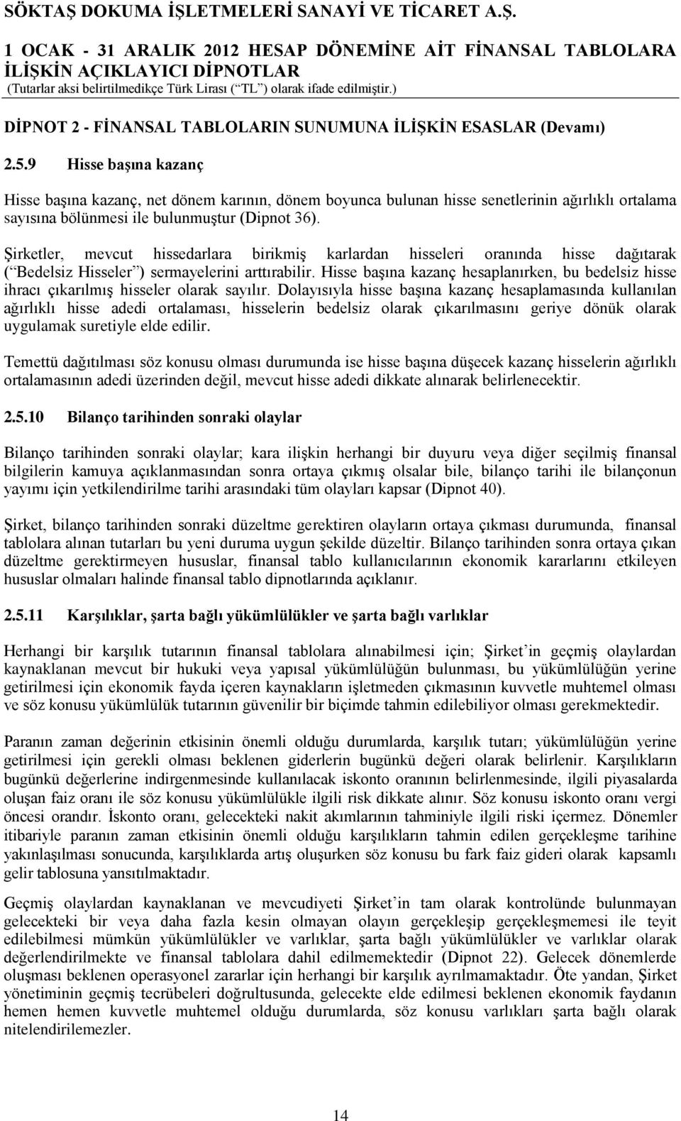 Şirketler, mevcut hissedarlara birikmiş karlardan hisseleri oranında hisse dağıtarak ( Bedelsiz Hisseler ) sermayelerini arttırabilir.