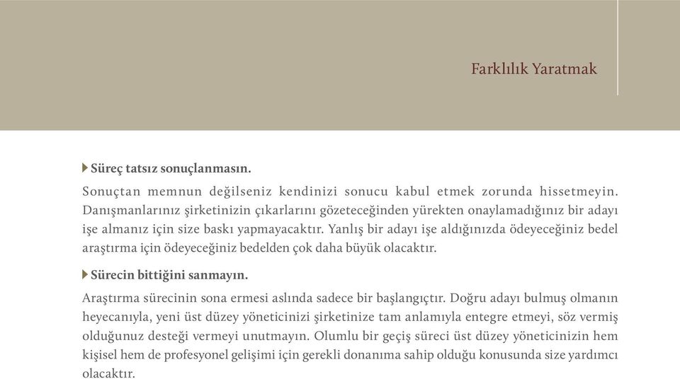 Yanlış bir adayı işe aldığınızda ödeyeceğiniz bedel araştırma için ödeyeceğiniz bedelden çok daha büyük olacaktır. Sürecin bittiğini sanmayın.