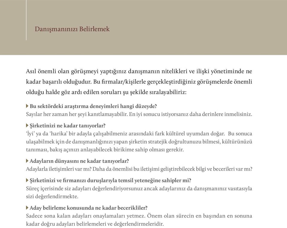 Sayılar her zaman her şeyi kanıtlamayabilir. En iyi sonucu istiyorsanız daha derinlere inmelisiniz. Şirketinizi ne kadar tanıyorlar?