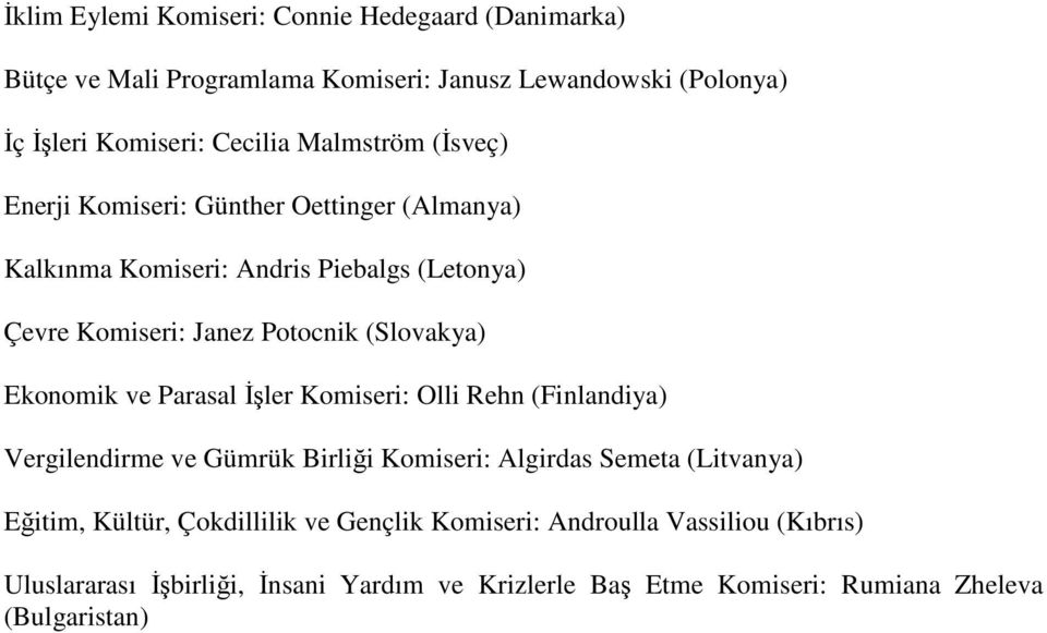 Ekonomik ve Parasal Đşler Komiseri: Olli Rehn (Finlandiya) Vergilendirme ve Gümrük Birliği Komiseri: Algirdas Semeta (Litvanya) Eğitim, Kültür,