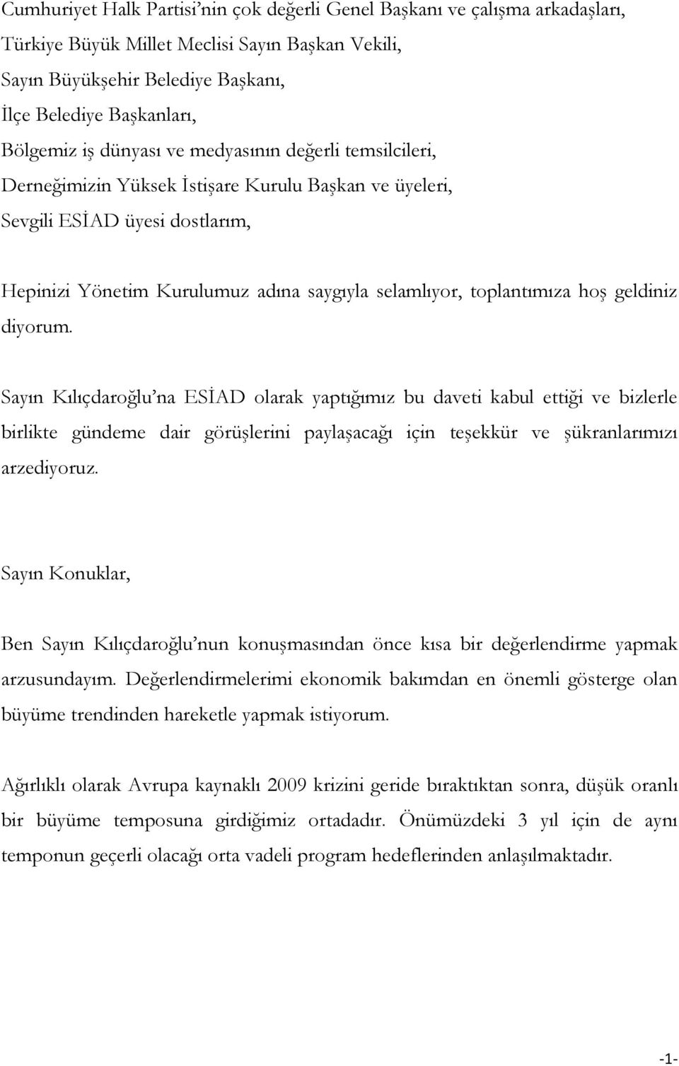 hoş geldiniz diyorum. Sayın Kılıçdaroğlu na ESİAD olarak yaptığımız bu daveti kabul ettiği ve bizlerle birlikte gündeme dair görüşlerini paylaşacağı için teşekkür ve şükranlarımızı arzediyoruz.