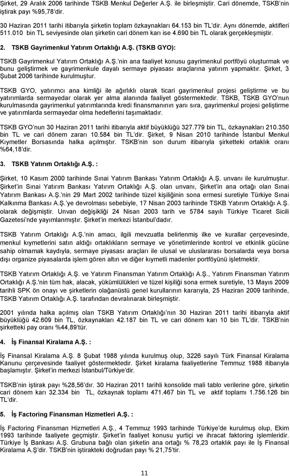 (TSKB GYO): TSKB Gayrimenkul Yatırım Ortaklığı A.Ş. nin ana faaliyet konusu gayrimenkul portföyü oluşturmak ve bunu geliştirmek ve gayrimenkule dayalı sermaye piyasası araçlarına yatırım yapmaktır.