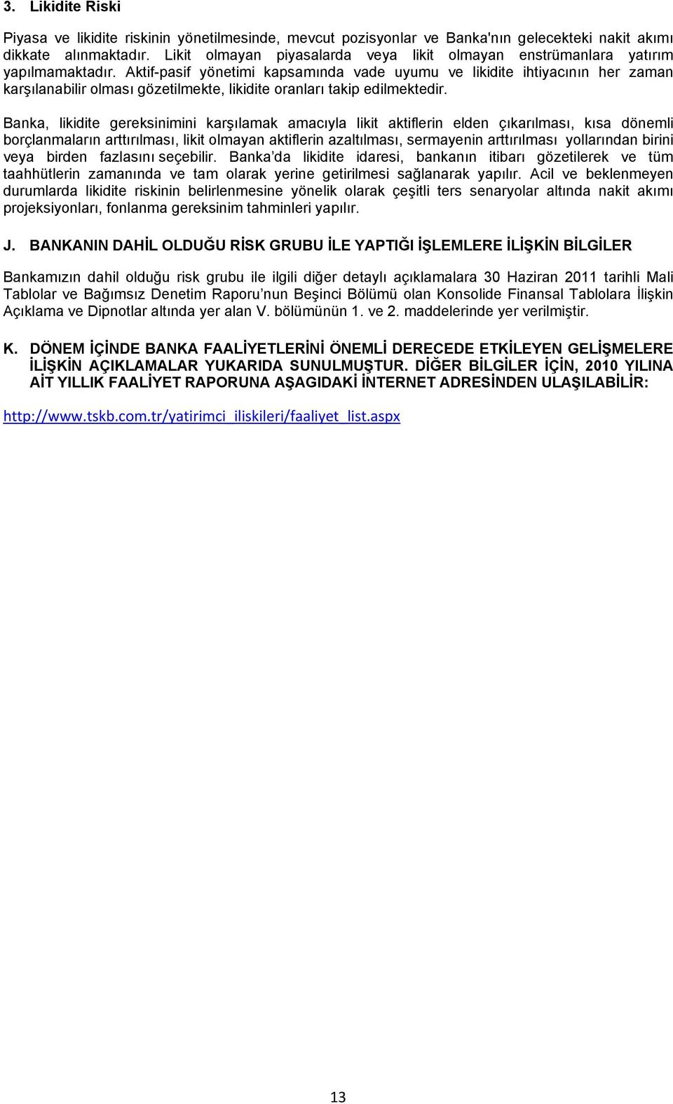 Aktif-pasif yönetimi kapsamında vade uyumu ve likidite ihtiyacının her zaman karşılanabilir olması gözetilmekte, likidite oranları takip edilmektedir.