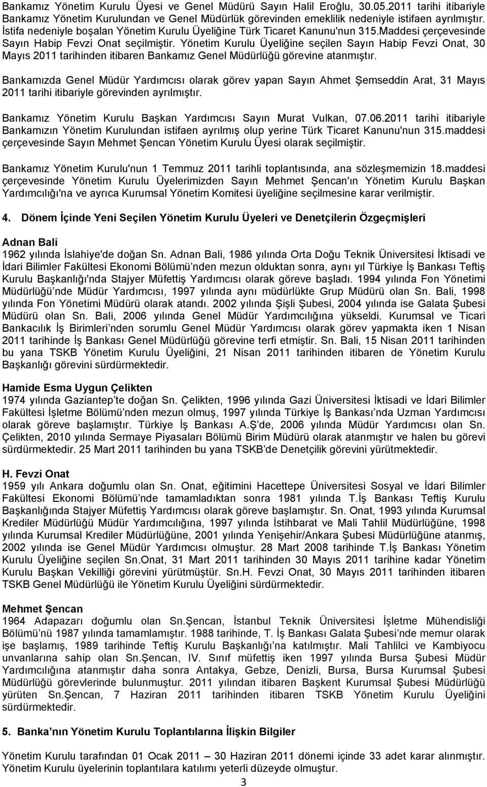 Yönetim Kurulu Üyeliğine seçilen Sayın Habip Fevzi Onat, 30 Mayıs 2011 tarihinden itibaren Bankamız Genel Müdürlüğü görevine atanmıştır.