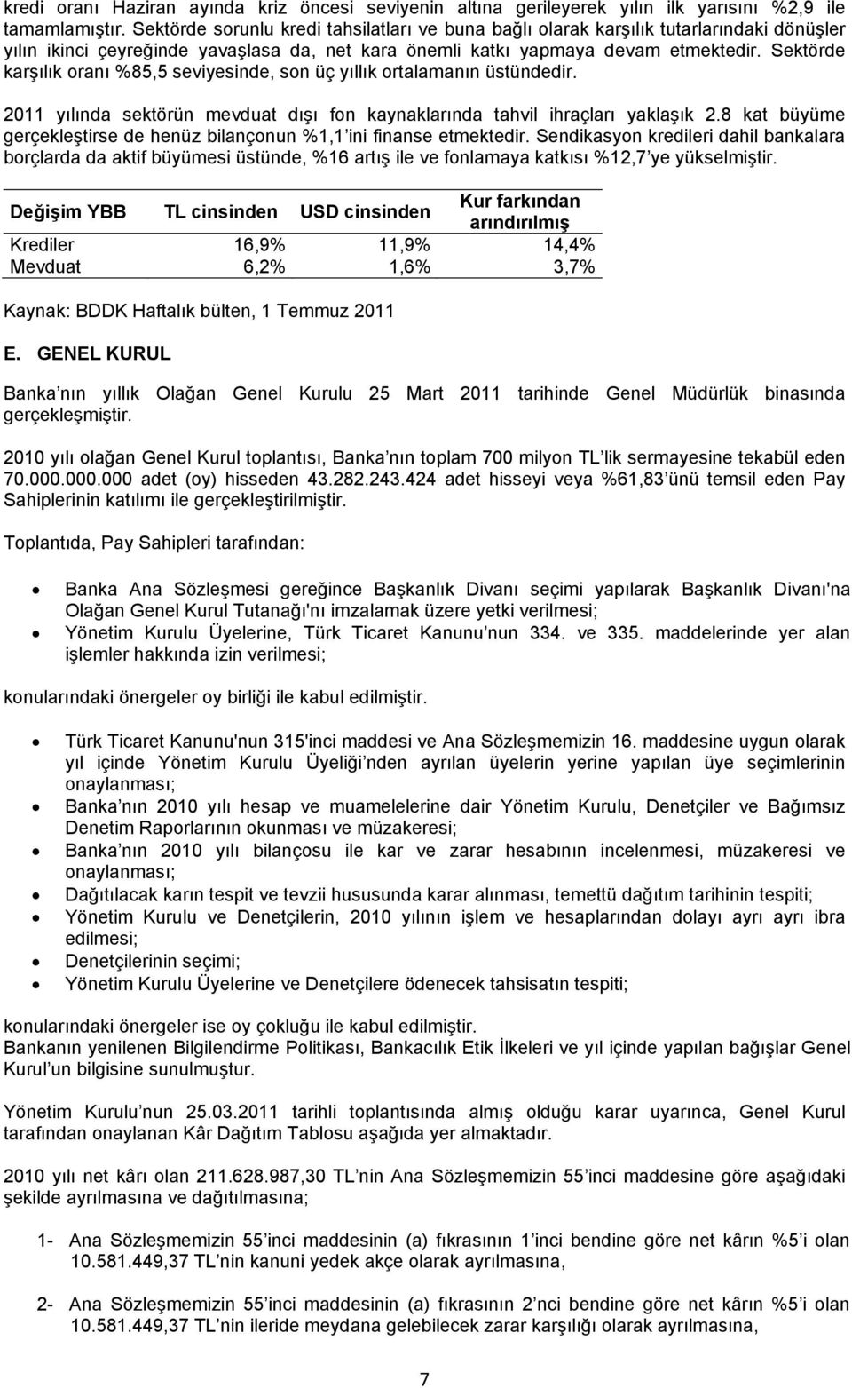 Sektörde karşılık oranı %85,5 seviyesinde, son üç yıllık ortalamanın üstündedir. 2011 yılında sektörün mevduat dışı fon kaynaklarında tahvil ihraçları yaklaşık 2.