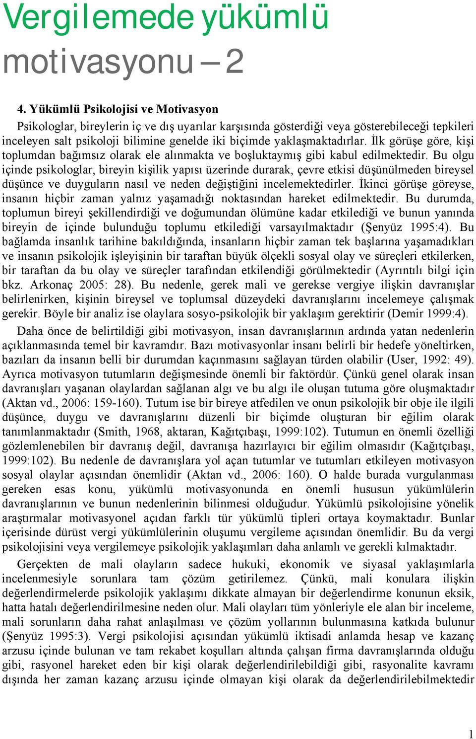 yaklaşmaktadırlar. İlk görüşe göre, kişi toplumdan bağımsız olarak ele alınmakta ve boşluktaymış gibi kabul edilmektedir.