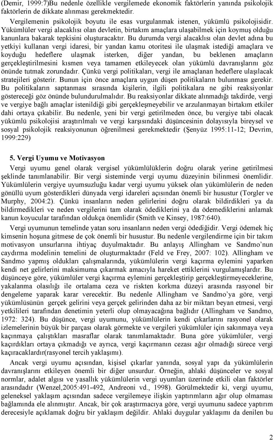 Yükümlüler vergi alacaklısı olan devletin, birtakım amaçlara ulaşabilmek için koymuş olduğu kanunlara bakarak tepkisini oluşturacaktır.