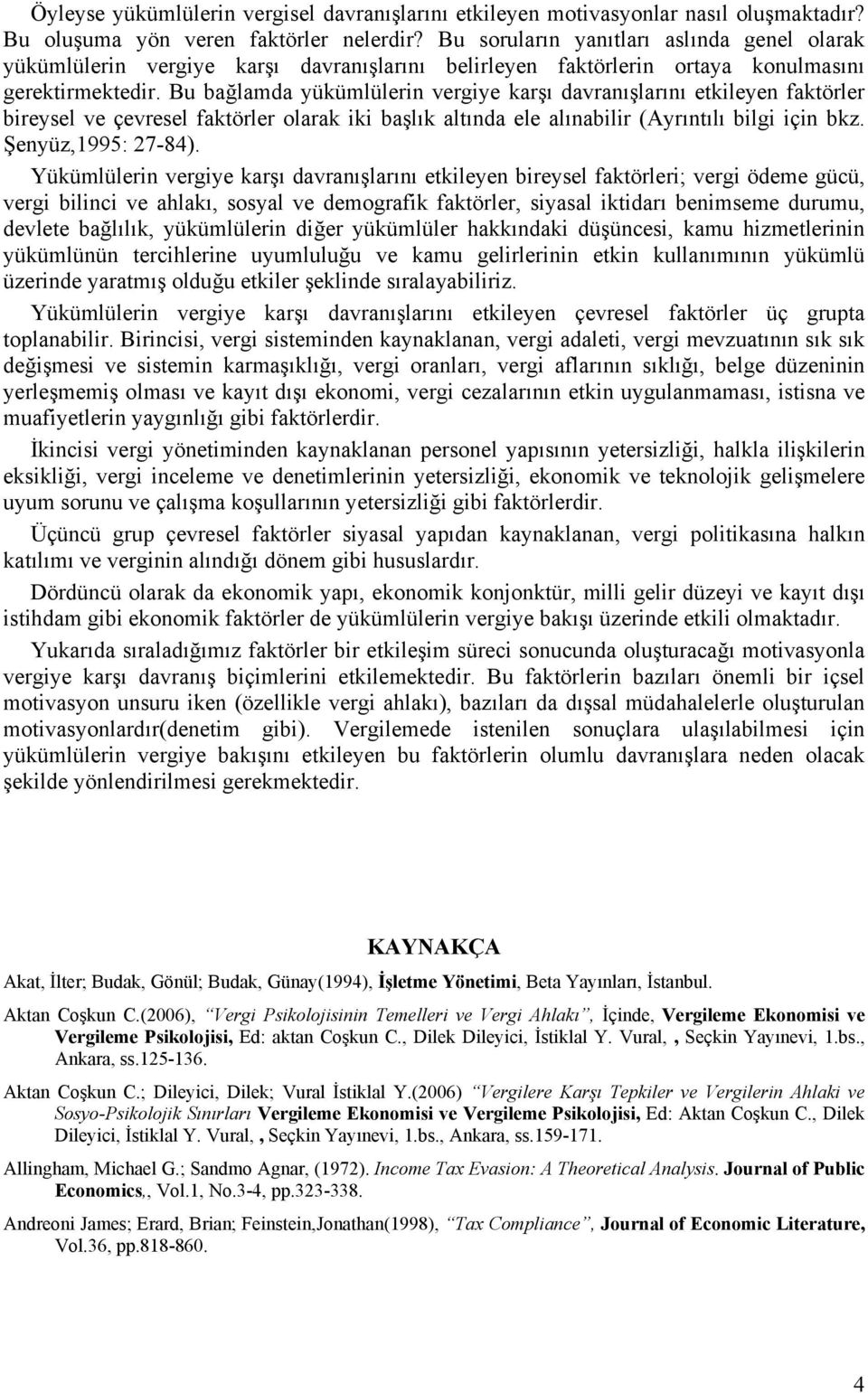 Bu bağlamda yükümlülerin vergiye karşı davranışlarını etkileyen faktörler bireysel ve çevresel faktörler olarak iki başlık altında ele alınabilir (Ayrıntılı bilgi için bkz. Şenyüz,1995: 27-84).