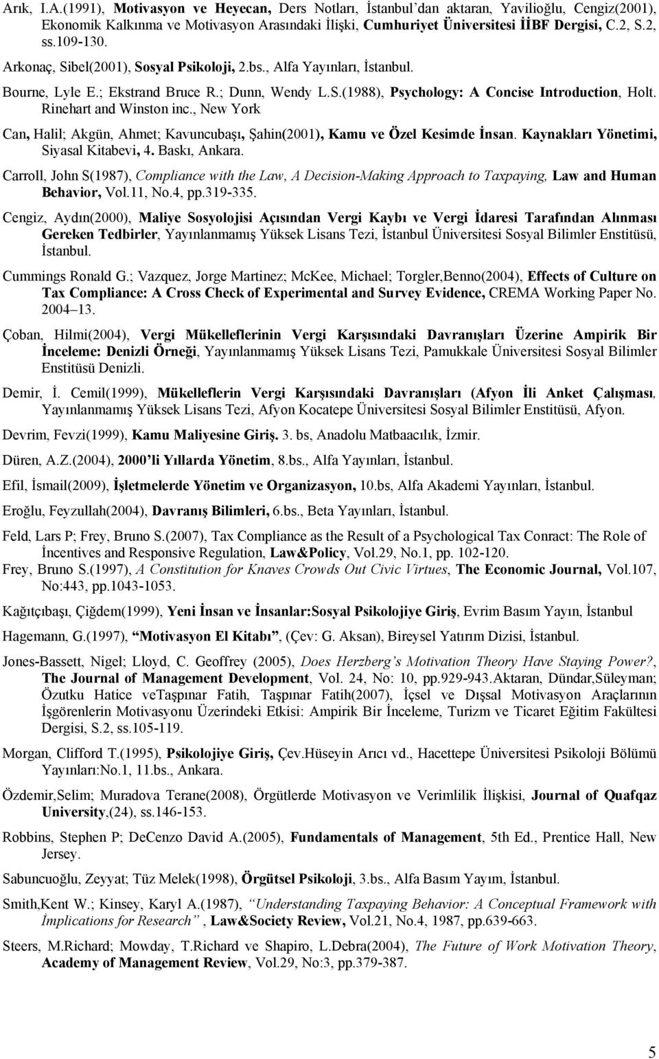 Rinehart and Winston inc., New York Can, Halil; Akgün, Ahmet; Kavuncubaşı, Şahin(2001), Kamu ve Özel Kesimde İnsan. Kaynakları Yönetimi, Siyasal Kitabevi, 4. Baskı, Ankara.