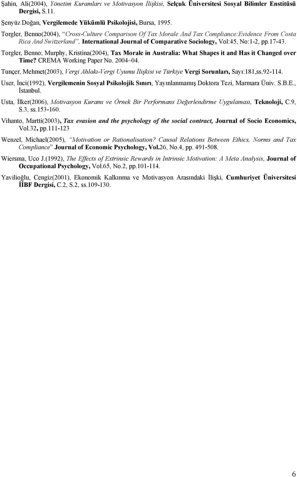 Torgler, Benno; Murphy, Kristina(2004), Tax Morale in Australia: What Shapes it and Has it Changed over Time? CREMA Working Paper No. 2004 04.