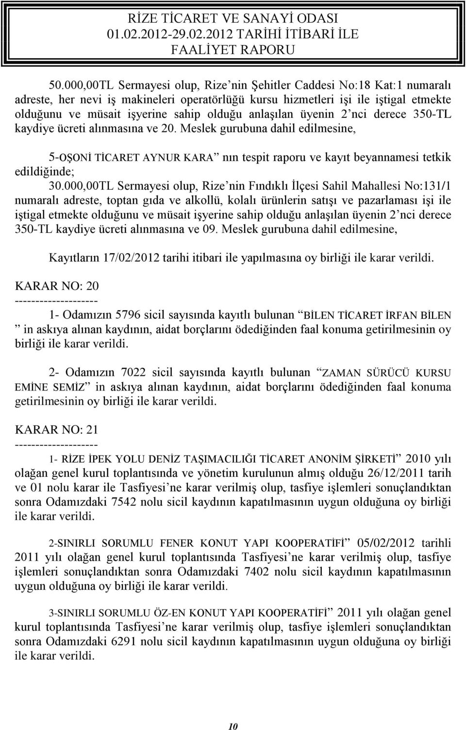 000,00TL Sermayesi olup, Rize nin Fındıklı İlçesi Sahil Mahallesi No:131/1 numaralı adreste, toptan gıda ve alkollü, kolalı ürünlerin satışı ve pazarlaması işi ile iştigal etmekte olduğunu ve müsait