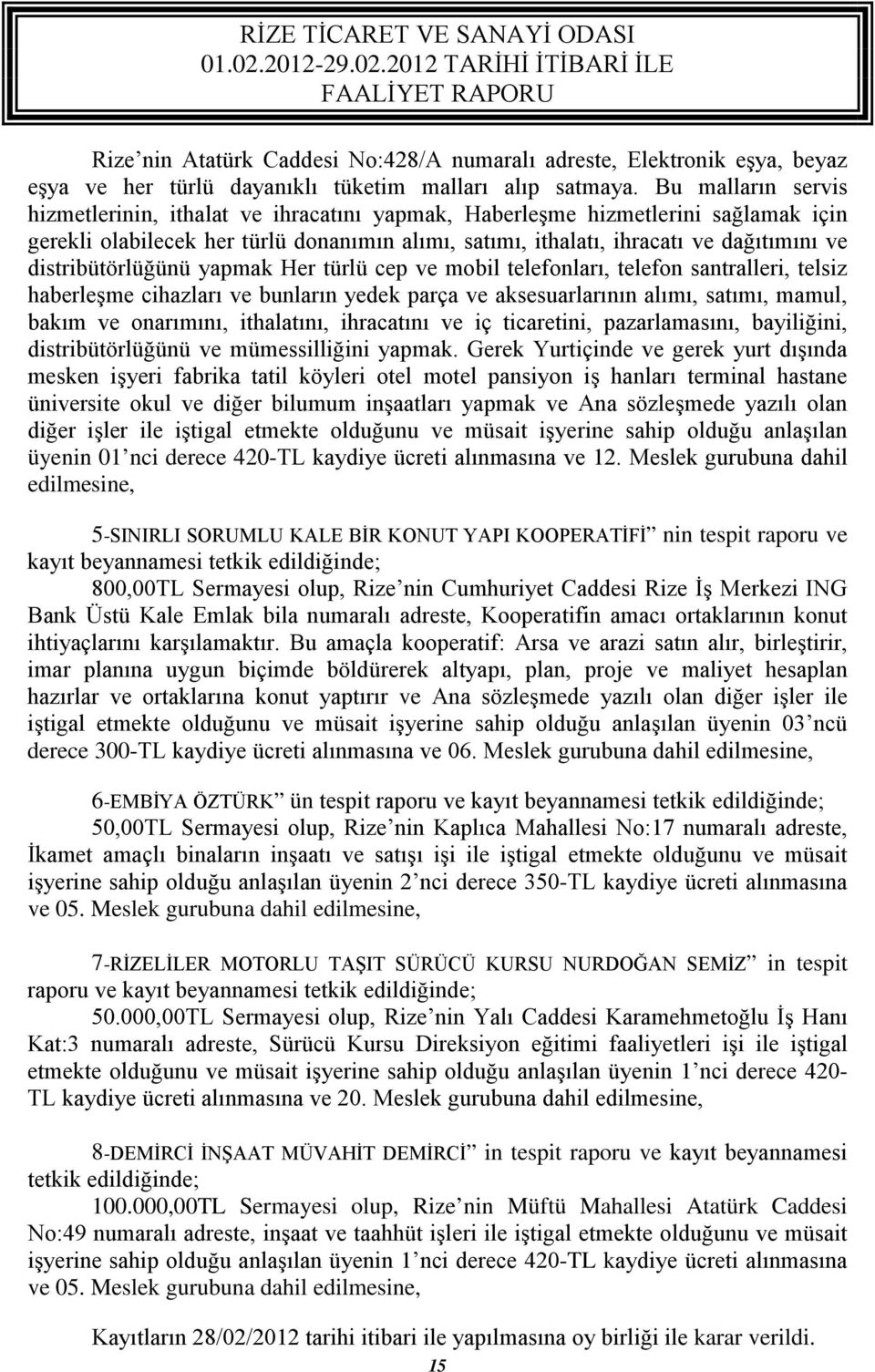 distribütörlüğünü yapmak Her türlü cep ve mobil telefonları, telefon santralleri, telsiz haberleşme cihazları ve bunların yedek parça ve aksesuarlarının alımı, satımı, mamul, bakım ve onarımını,