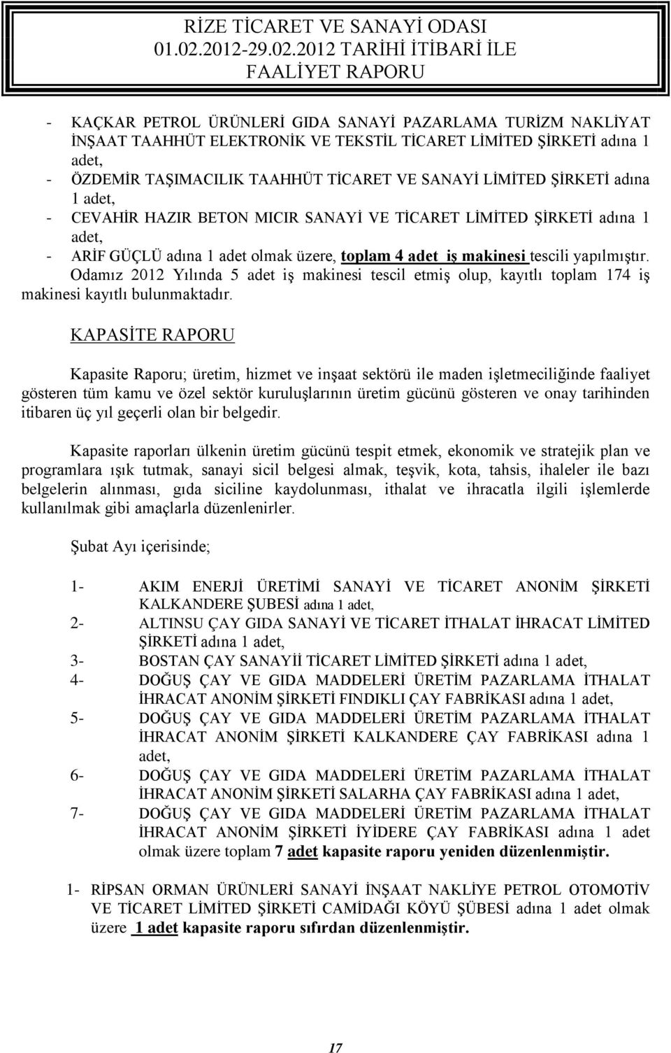 Odamız 2012 Yılında 5 adet iş makinesi tescil etmiş olup, kayıtlı toplam 174 iş makinesi kayıtlı bulunmaktadır.