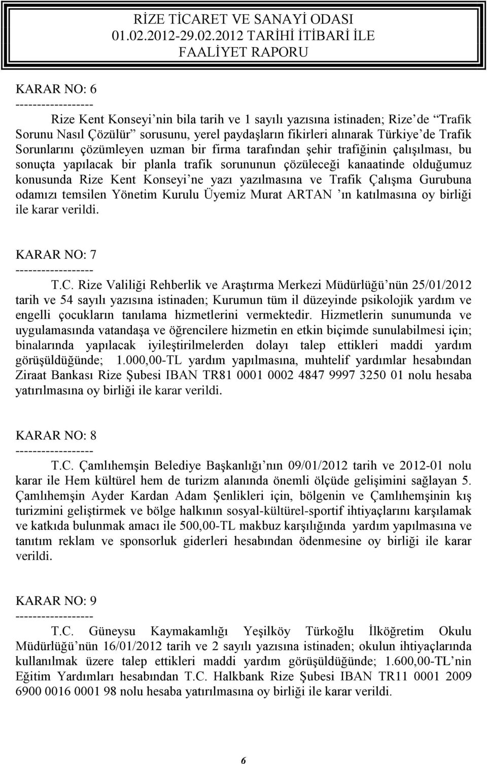 Trafik Çalışma Gurubuna odamızı temsilen Yönetim Kurulu Üyemiz Murat ARTAN ın katılmasına oy birliği ile karar verildi. KARAR NO: 7 T.C.