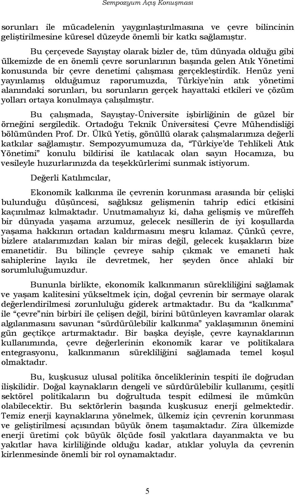 Henüz yeni yayınlamış olduğumuz raporumuzda, Türkiye nin atık yönetimi alanındaki sorunları, bu sorunların gerçek hayattaki etkileri ve çözüm yolları ortaya konulmaya çalışılmıştır.