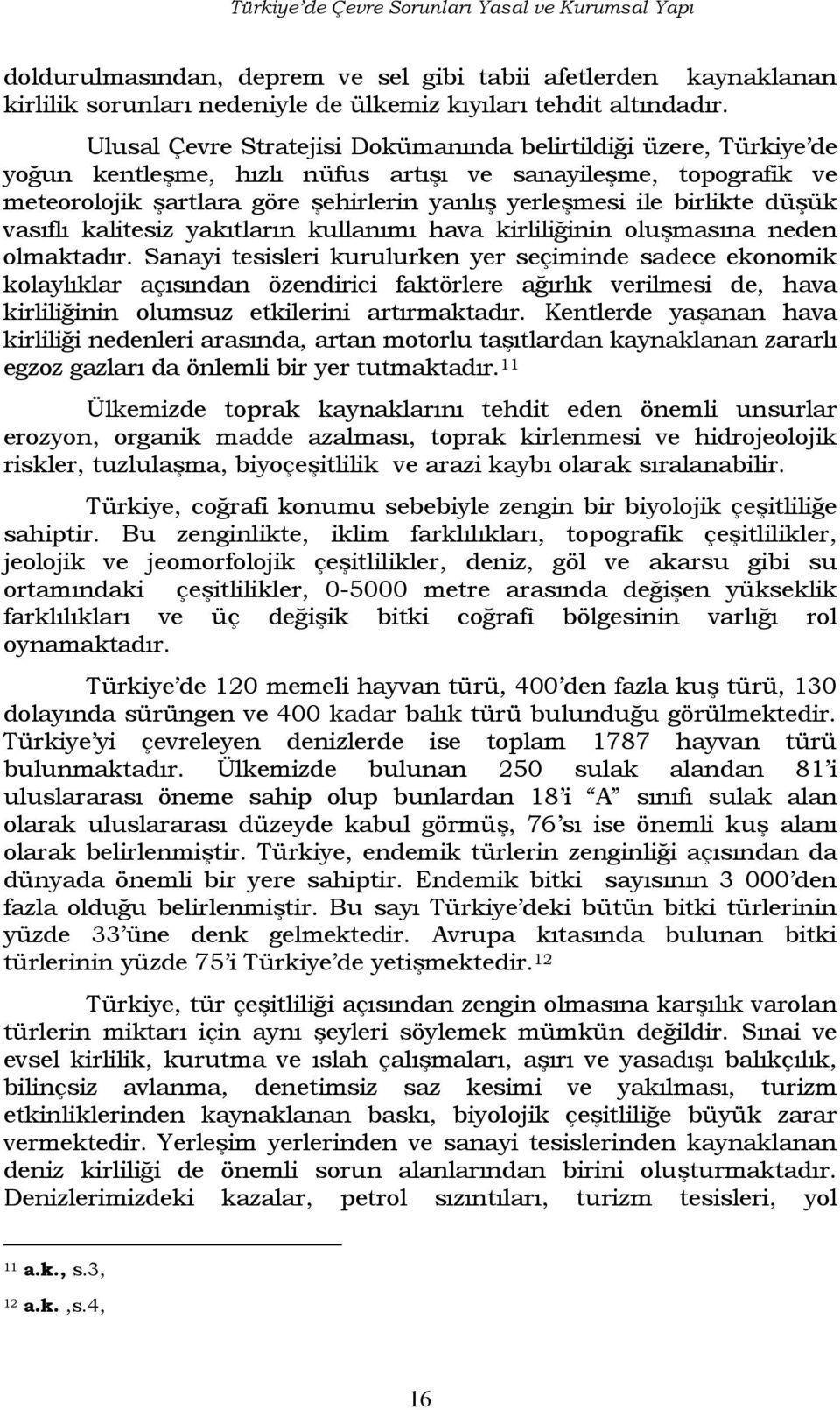 birlikte düşük vasıflı kalitesiz yakıtların kullanımı hava kirliliğinin oluşmasına neden olmaktadır.