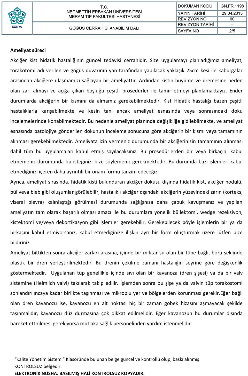 Ardından kistin büyüme ve üremesine neden olan zarı almayı ve açığa çıkan boşluğu çeşitli prosedürler ile tamir etmeyi planlamaktayız.