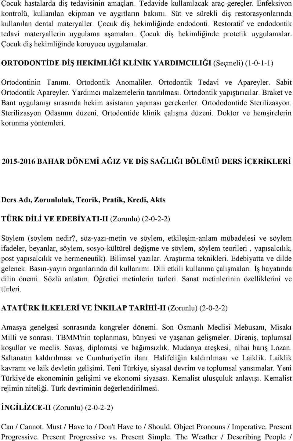 Çocuk diş hekimliğinde protetik uygulamalar. Çocuk diş hekimliğinde koruyucu uygulamalar. ORTODONTİDE DİŞ HEKİMLİĞİ KLİNİK YARDIMCILIĞI (Seçmeli) (1-0-1-1) Ortodontinin Tanımı. Ortodontik Anomaliler.