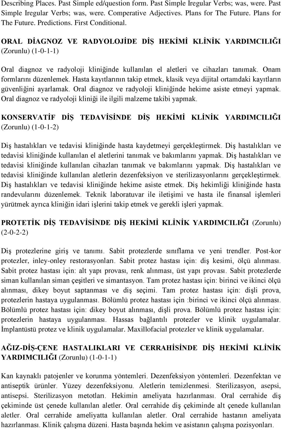 Onam formlarını düzenlemek. Hasta kayıtlarının takip etmek, klasik veya dijital ortamdaki kayıtların güvenliğini ayarlamak. Oral diagnoz ve radyoloji kliniğinde hekime asiste etmeyi yapmak.