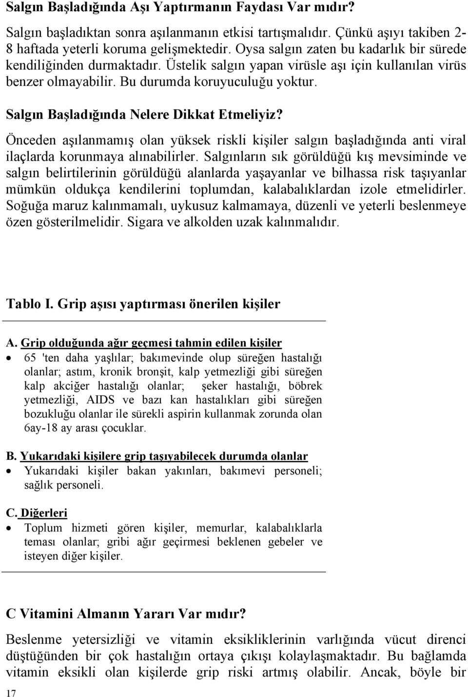 Salgın Başladığında Nelere Dikkat Etmeliyiz? Önceden aşılanmamış olan yüksek riskli kişiler salgın başladığında anti viral ilaçlarda korunmaya alınabilirler.