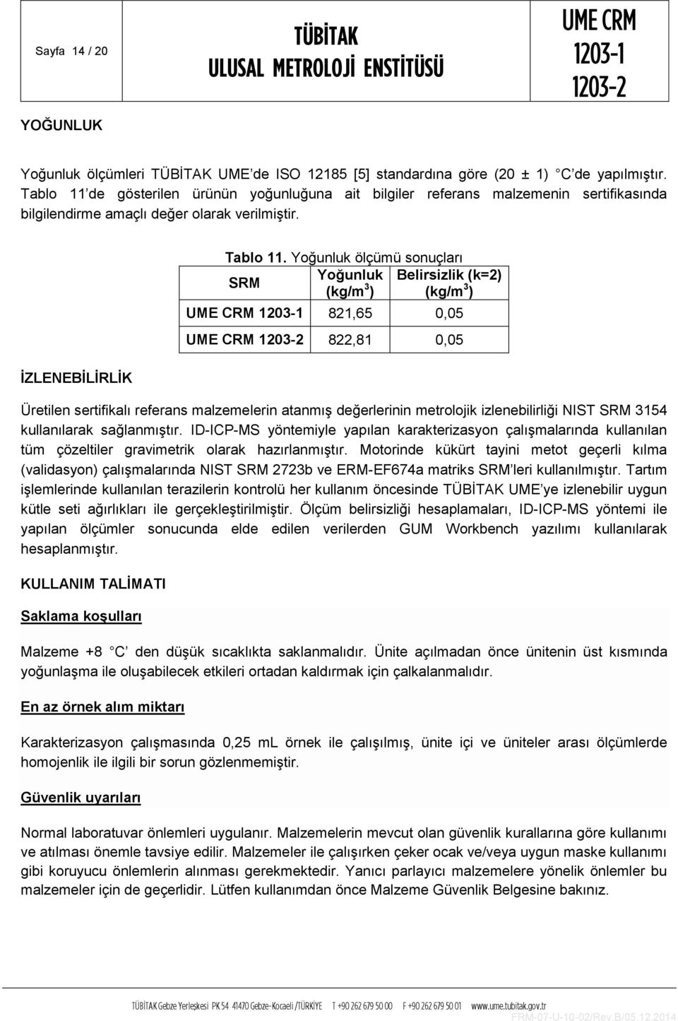 Yoğunluk ölçümü sonuçları Yoğunluk Belirsizlik (k=2) SRM (kg/m 3 ) (kg/m 3 ) 821,65 0,05 822,81 0,05 Üretilen sertifikalı referans malzemelerin atanmış değerlerinin metrolojik izlenebilirliği NIST