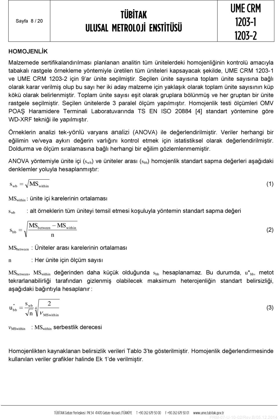 Seçilen ünite sayısına toplam ünite sayısına bağlı olarak karar verilmiş olup bu sayı her iki aday malzeme için yaklaşık olarak toplam ünite sayısının küp kökü olarak belirlenmiştir.