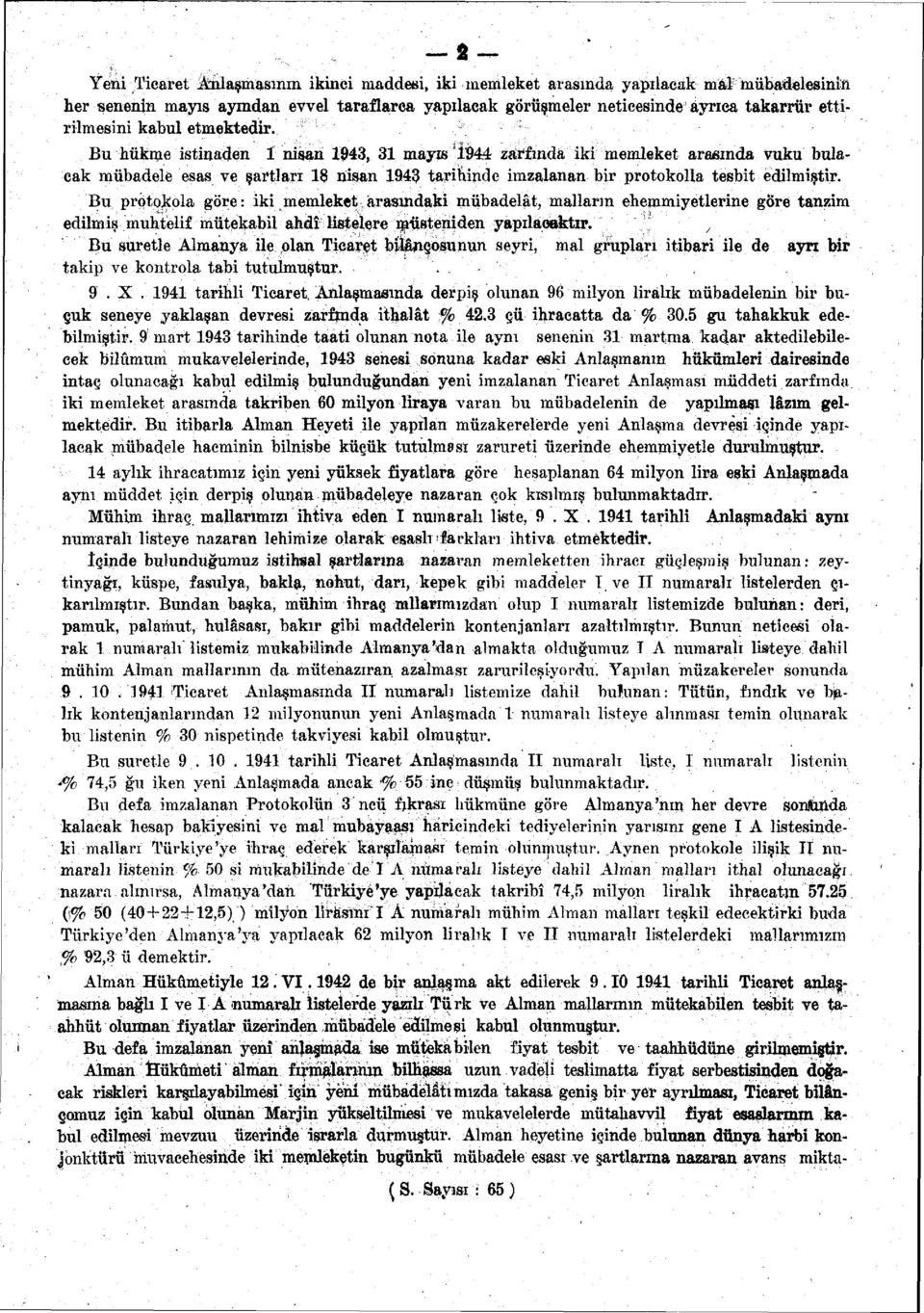 Bu hükme istinaden 1 nisan 1943, 31mayıs 1944 zarfında iki memleket arasında vuku bulacak mübadele esas ve şartları 18 nisan 1943 tarihinde imzalanan bir protokolla tesbit edilmiştir.