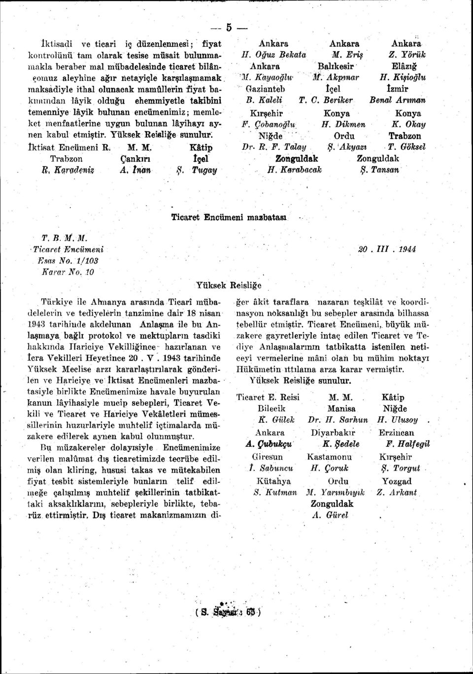Yüksek Reisliğe sunulur. İktisat Encümeni R; M. M. Kâtip Trabzon Çankırı îçel E, Karadeniz A, trûm Ş, Tugay 5 Ankara Ankara Ankara H. Oğuz Bekata M. Eriş Z. Yörük Ankara Balıkesir Elâzığ M.