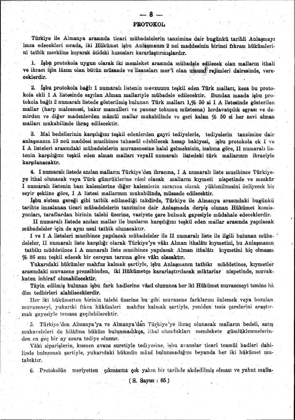 îşbş protokola uygun olarak iki memleket arasında mübadele edilecek olan malların ithali ve ihracı i^in lâzım olau bütün müsâade ve lisansları mer'i olan umumî'rejimleri dairesinde, vereceklerdir.. 2.