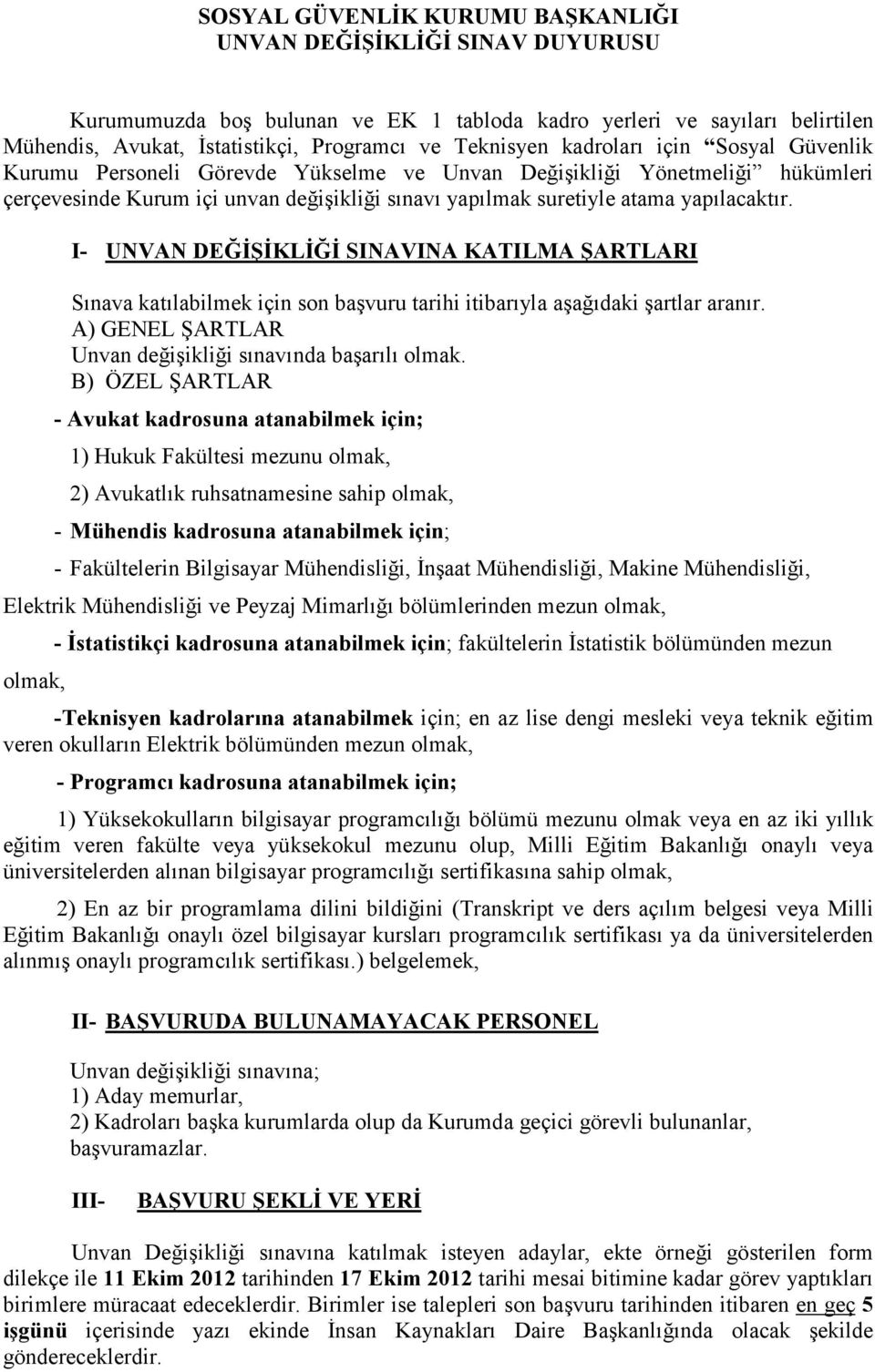 I- UNVAN DEĞİŞİKLİĞİ SINAVINA KATILMA ŞARTLARI Sınava katılabilmek için son başvuru tarihi itibarıyla aşağıdaki şartlar aranır. A) GENEL ŞARTLAR Unvan değişikliği sınavında başarılı olmak.