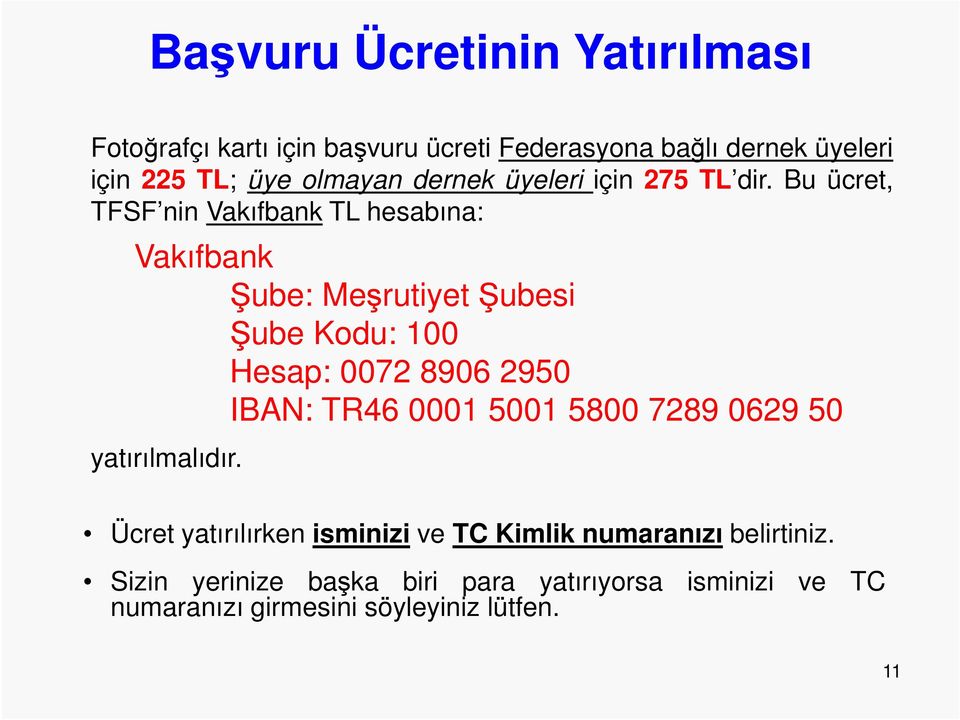 Bu ücret, TFSF nin Vakıfbank TL hesabına: Vakıfbank ube: Meşrutiyet ubesi ube Kodu: 100 Hesap: 0072 8906 2950 IBAN: TR46