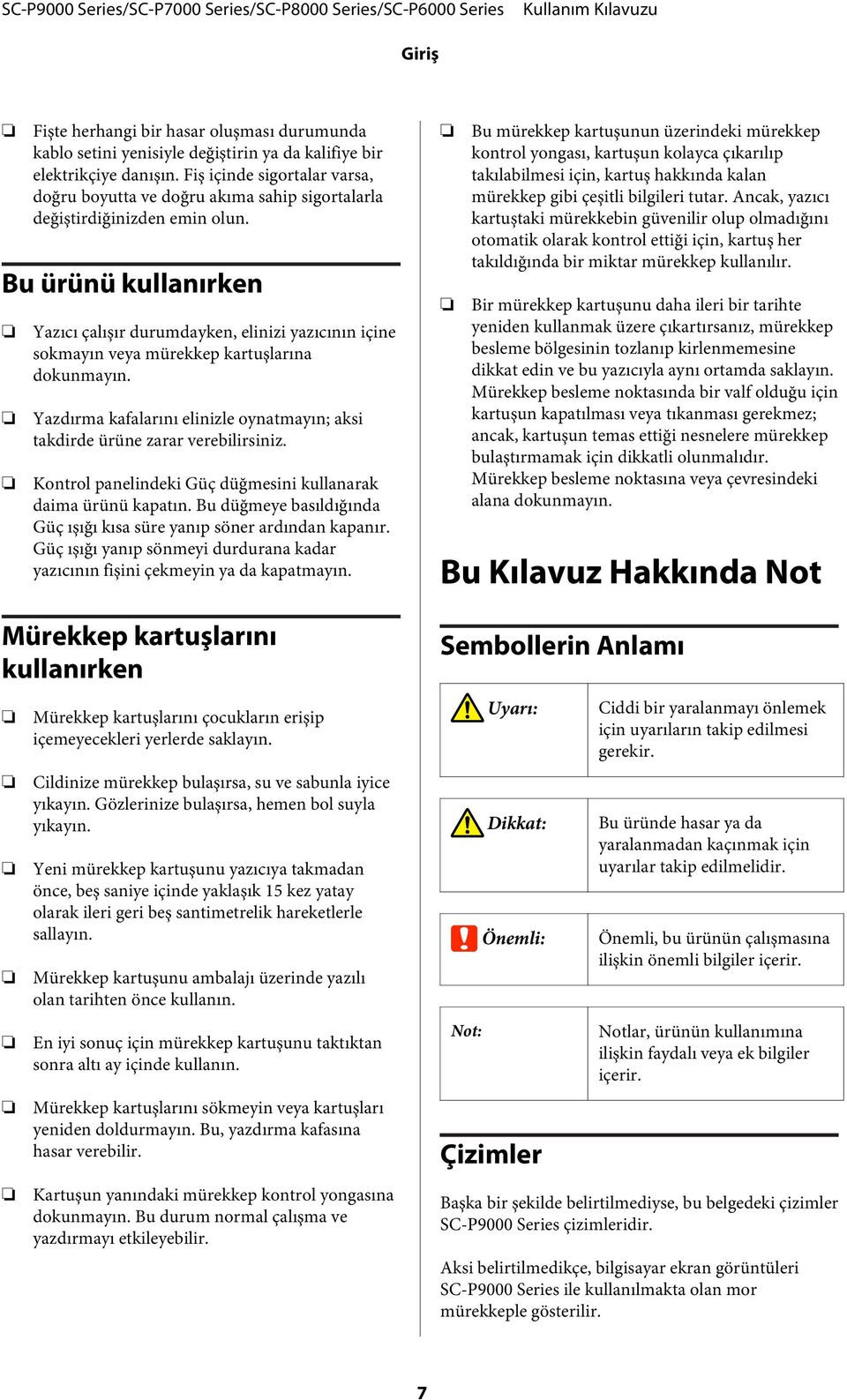 Bu ürünü kullanırken Yazıcı çalışır durumdayken, elinizi yazıcının içine sokmayın veya mürekkep kartuşlarına dokunmayın.