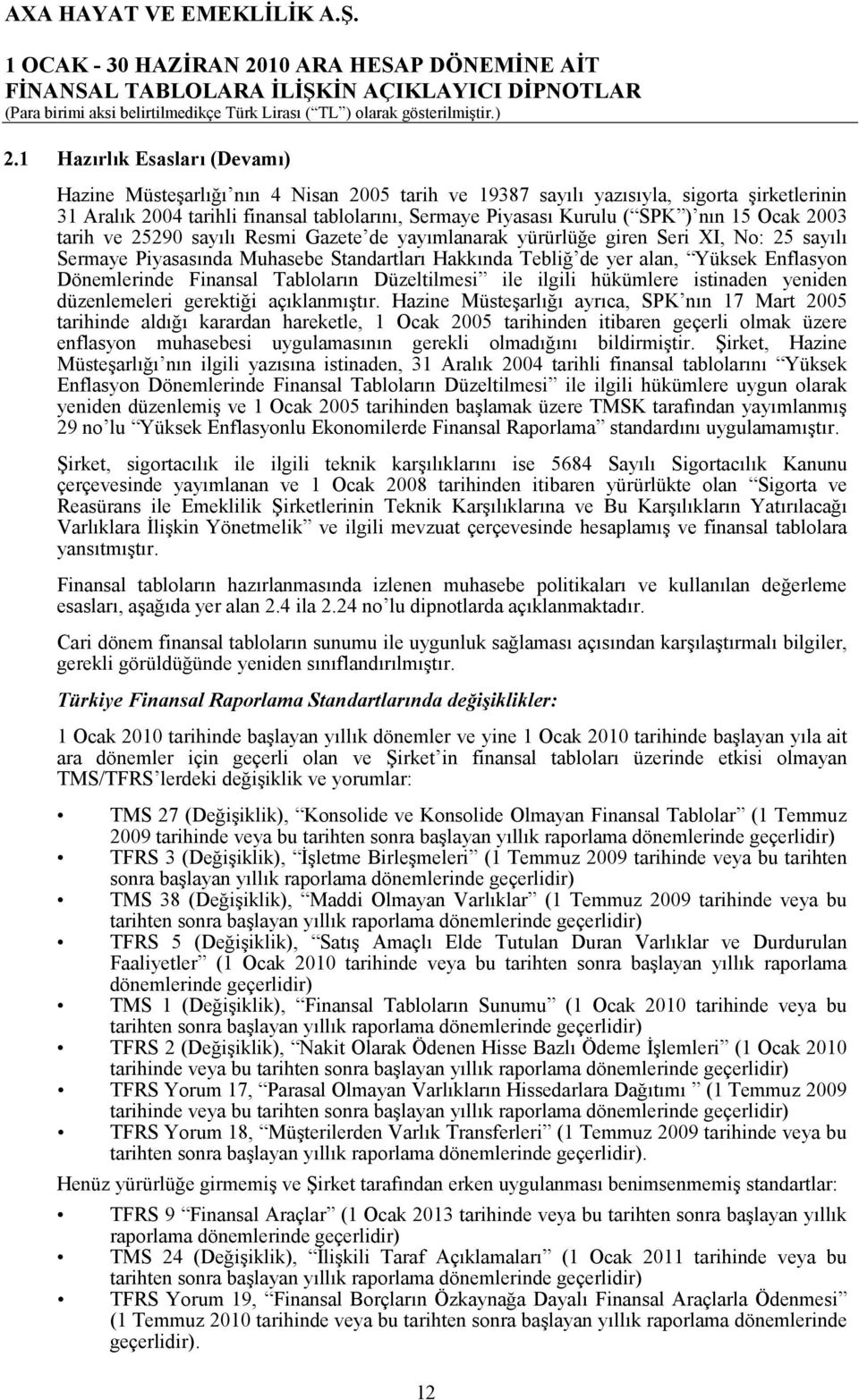 Dönemlerinde Finansal Tabloların Düzeltilmesi ile ilgili hükümlere istinaden yeniden düzenlemeleri gerektiği açıklanmıştır.