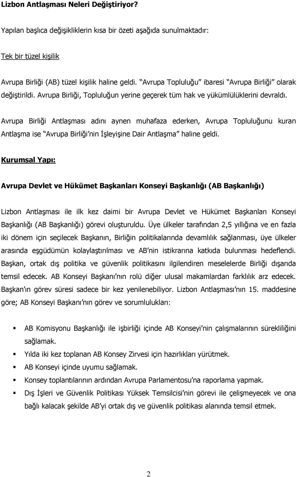 Avrupa Birliği Antlaşması adını aynen muhafaza ederken, Avrupa Topluluğunu kuran Antlaşma ise Avrupa Birliği nin İşleyişine Dair Antlaşma haline geldi.