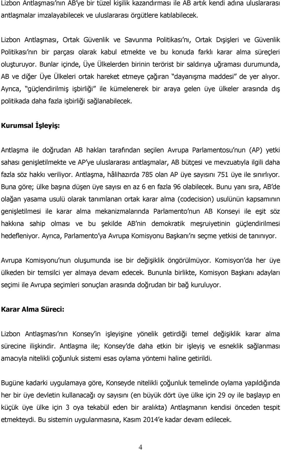 Bunlar içinde, Üye Ülkelerden birinin terörist bir saldırıya uğraması durumunda, AB ve diğer Üye Ülkeleri ortak hareket etmeye çağıran dayanışma maddesi de yer alıyor.