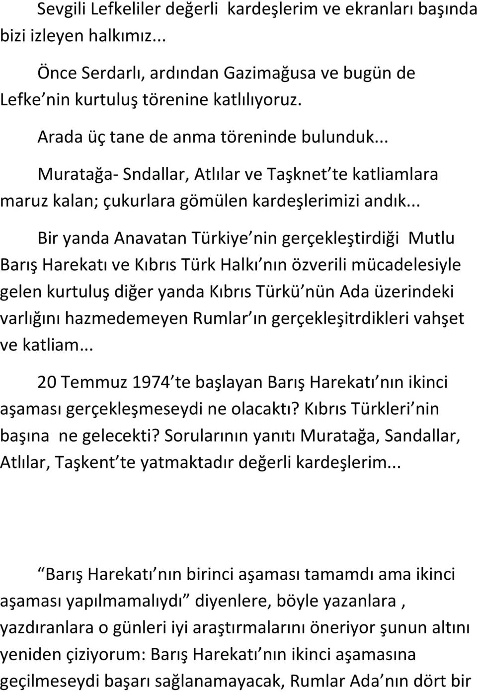 .. Bir yanda Anavatan Türkiye nin gerçekleştirdiği Mutlu Barış Harekatı ve Kıbrıs Türk Halkı nın özverili mücadelesiyle gelen kurtuluş diğer yanda Kıbrıs Türkü nün Ada üzerindeki varlığını