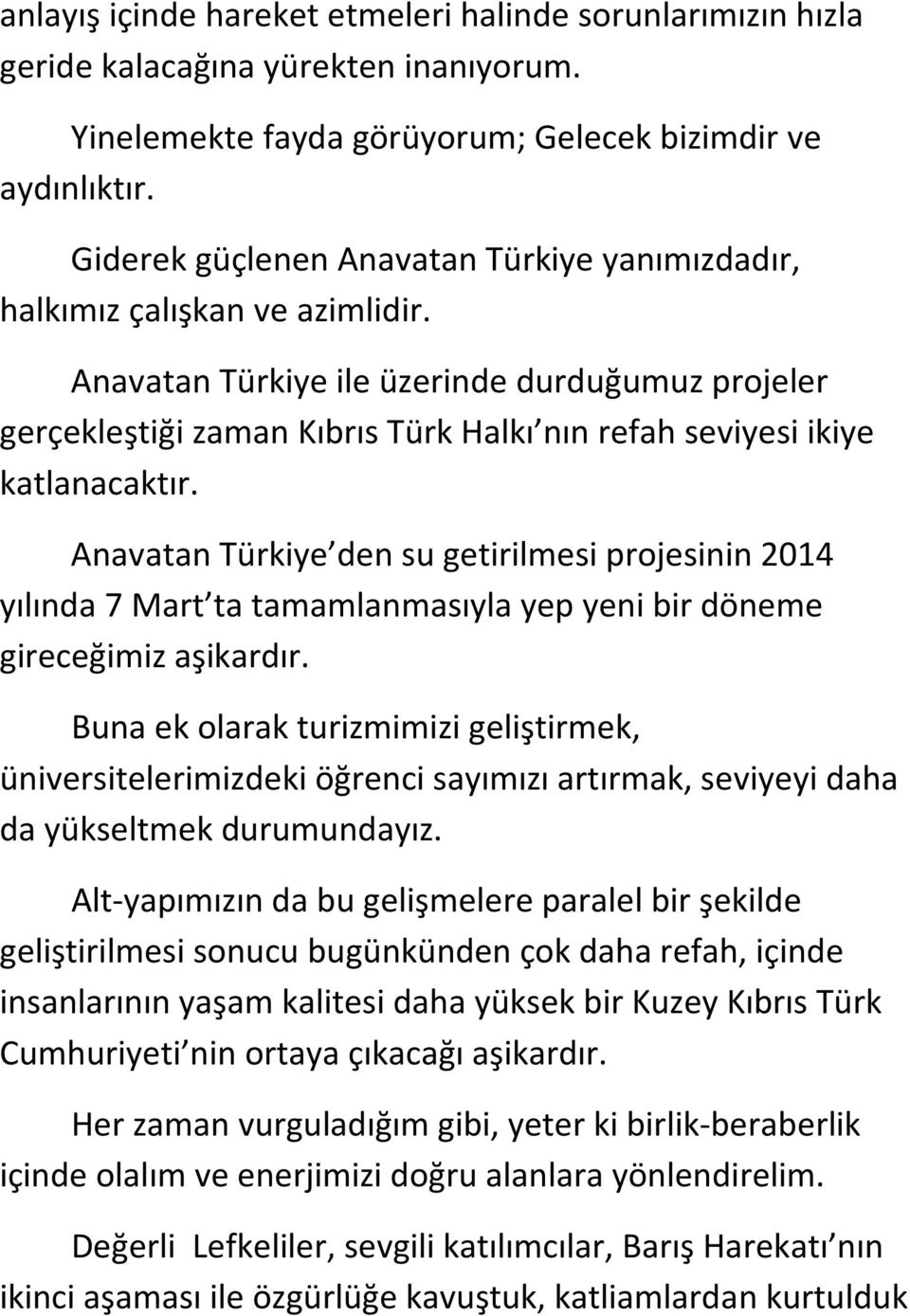 Anavatan Türkiye ile üzerinde durduğumuz projeler gerçekleştiği zaman Kıbrıs Türk Halkı nın refah seviyesi ikiye katlanacaktır.