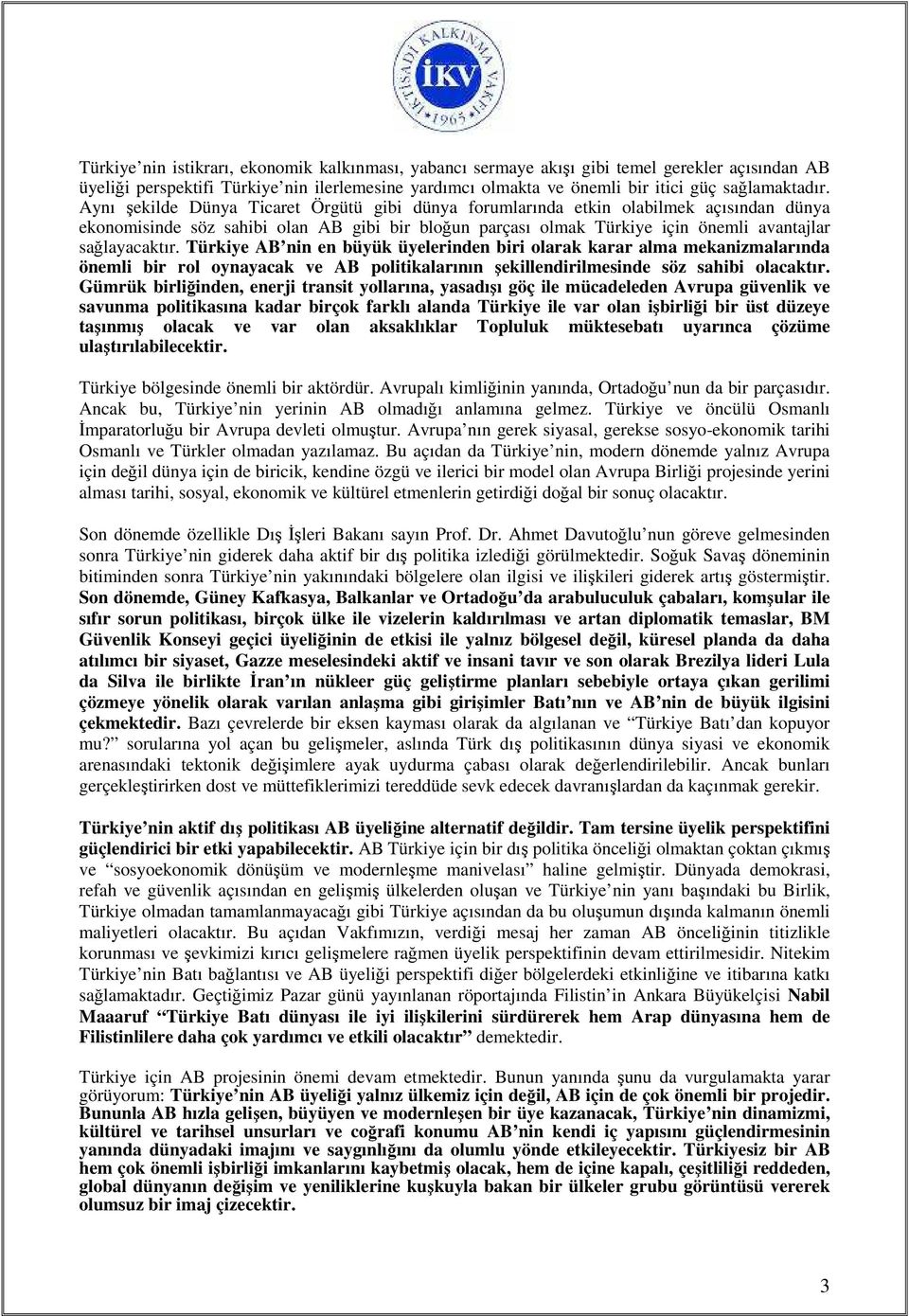 Türkiye AB nin en büyük üyelerinden biri olarak karar alma mekanizmalarında önemli bir rol oynayacak ve AB politikalarının şekillendirilmesinde söz sahibi olacaktır.